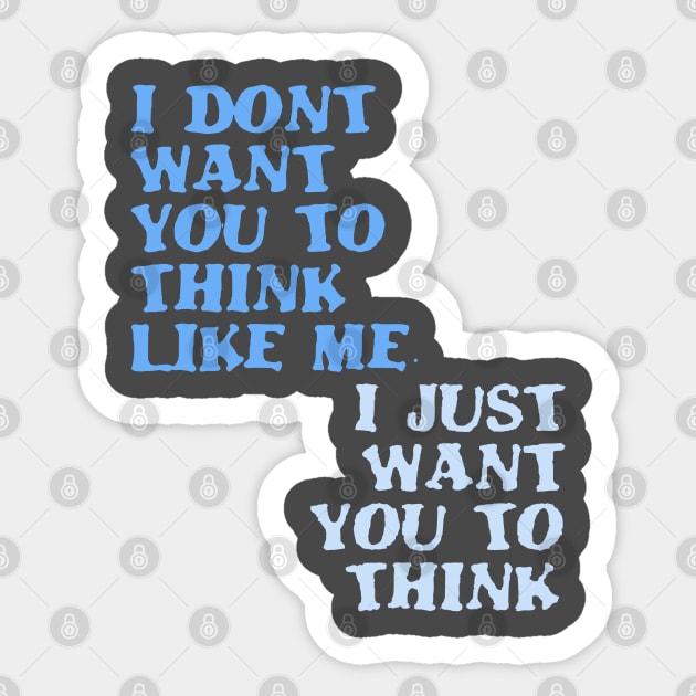 I Don't Want You To Think Like Me I Just Want You To Think Sticker by taiche